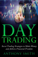 Day Trading: The Secret Strategies to Make Money and Achieve Financial Freedom