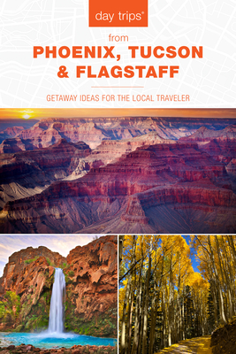 Day Trips from Phoenix, Tucson & Flagstaff: Getaway Ideas for the Local Traveler - Hait, Pam