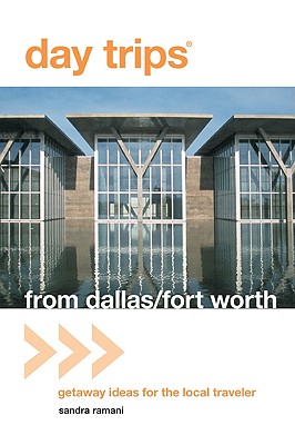 Day Trips from Dallas/Fort Worth: Getaway Ideas for the Local Traveler - Ramani, Sandra