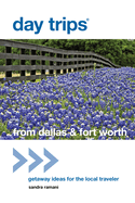 Day Trips(R) from Dallas & Fort Worth: Getaway Ideas For The Local Traveler, Second Edition