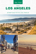 Day Trips(R) from Los Angeles: Getaway Ideas for the Local Traveler