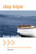 Day Trips(r) from Seattle: Getaway Ideas for the Local Traveler