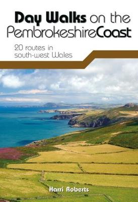 Day Walks on the Pembrokeshire Coast: 20 routes in south-west Wales - Roberts, Harri