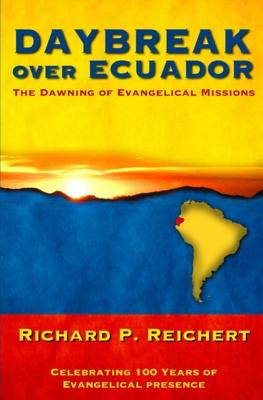 Daybreak Over Ecuador: The Dawning of Evangelical Missions - Reichert, Richard P, and Lopez, Estuardo J (Introduction by)