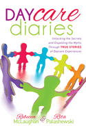 Daycare Diaries: Unlocking the Secrets and Dispelling Myths Through True Stories of Daycare Experiences