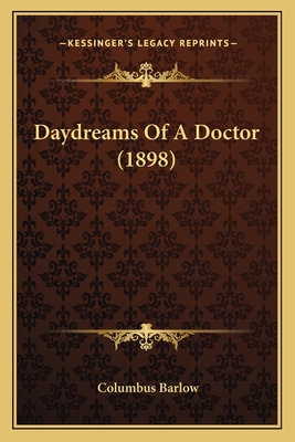 Daydreams of a Doctor (1898) - Barlow, Columbus