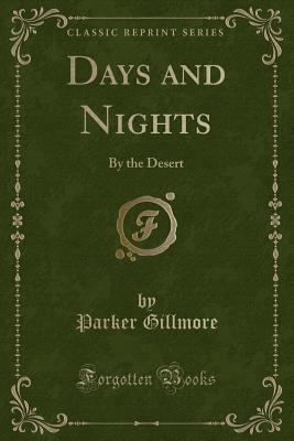 Days and Nights: By the Desert (Classic Reprint) - Gillmore, Parker
