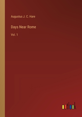 Days Near Rome: Vol. 1 - Hare, Augustus J C