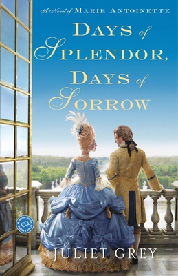 Days of Splendor, Days of Sorrow: A Novel of Marie Antoinette - Grey, Juliet