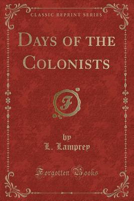 Days of the Colonists (Classic Reprint) - Lamprey, L