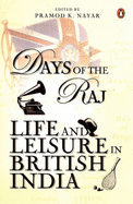Days of the Raj: Life and Leisure in British India - Nayar, Pramod K.