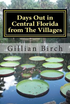 Days Out in Central Florida from The Villages: 15 places to visit and things to do near The Villages, Florida - Birch, Gillian