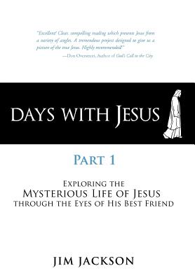 Days with Jesus Part 1: Exploring the Mysterious Life of Jesus Through the Eyes of His Best Friend - Jackson, Jim