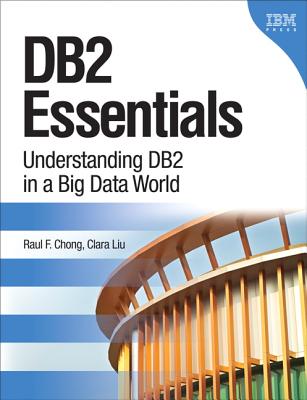 DB2 Essentials: Understanding DB2 in a Big Data World - Chong, Raul F, and Liu, Clara