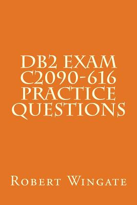 DB2 Exam C2090-616 Practice Questions - Wingate, Robert