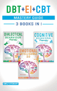 DBT + EI + CBT Mastery Guide: Overcome Anxiety and Master your Emotions Thanks to Dialectical Behavior Therapy, Emotional Intelligence 2.0 and Cognitive Behavioral Therapy