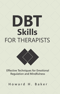 DBT Skills for Therapists: Effective Techniques for Emotional Regulation and Mindfulness