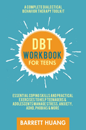 DBT Workbook for Teens: A Complete Dialectical Behavior Therapy Toolkit: Essential Coping Skills and Practical Activities To Help Teenagers & Adolescents Manage Stress, Anxiety, ADHD, Phobias & More