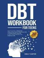 DBT Workbook for Teens: Easy & Proven Ways to Manage Anger, Anxiety & Stress, Improve Communication Skills, and Develop Healthy Coping Skills for Better Emotional Regulation Using Mindfulness & DBT