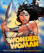 DC Comics Wonder Woman: The Ultimate Guide to the Amazon Warrior