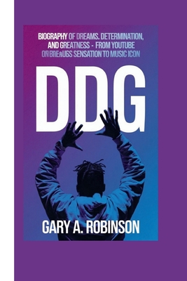 Ddg: Biography of Dreams, Determination, and Greatness - From YouTube Sensation to Music Icon - A Robinson, Gary