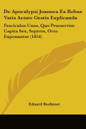 de Apocalypsi Joannea Ex Rebus Vatis Aetate Gestis Explicanda: Fasciculus Unus, Quo Praesertim Capita Sex, Septem, Octo Exponuntur (1854)