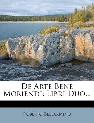 de Arte Bene Moriendi: Libri Duo... - Bellarmino, Roberto