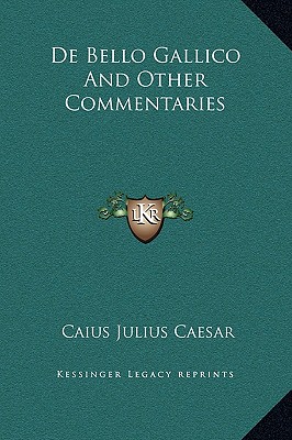 De Bello Gallico And Other Commentaries - Caesar, Caius Julius