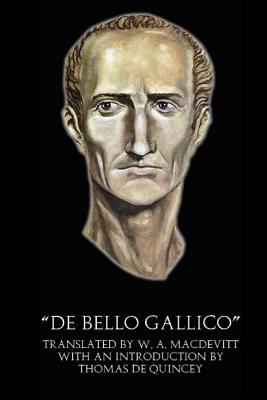 "De Bello Gallico" (Illustrated) - Macdevitt, W A (Translated by), and de Quincey, Thomas (Introduction by), and Caesar, Caius Julius