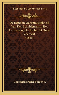 De Beperkte Aansprakelijkheid Van Den Schuldenaar In Het Hedendaagsche En In Het Oude Zeerecht (1889) - Burger, Combertus Pieter, Jr.
