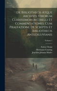 De Bibliothecis Atque Archivis Virorum Clarissimorum Libelli Et Commentationes. Cum Praefatione De Scriptis Et Bibliothecis Antediluvianis; Volume 1