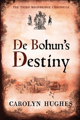 De Bohun's Destiny: The Third Meonbridge Chronicle - Hughes, Carolyn