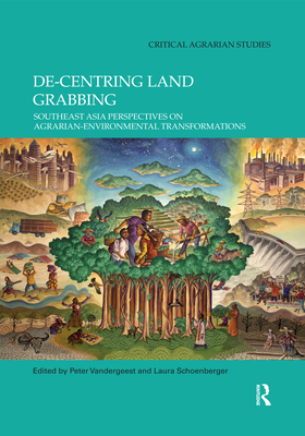 De-centring Land Grabbing: Southeast Asia Perspectives on Agrarian-Environmental Transformations - Vandergeest, Peter (Editor), and Schoenberger, Laura (Editor)