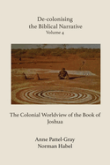 De-Colonising the Biblical Narrative: The Colonial Worldview of the Book of Joshua