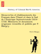 De couvertes et e tablissements des Franc ais dans l'Ouest et dans le Sud de l'Ame rique Septentrionale (1614-1754). Me moires et documents originaux recueillis et publie s par P. Margry.