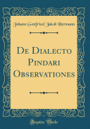 de Dialecto Pindari Observationes (Classic Reprint)