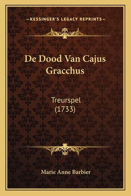 De Dood Van Cajus Gracchus: Treurspel (1733) - Barbier, Marie Anne