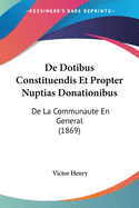 De Dotibus Constituendis Et Propter Nuptias Donationibus: De La Communaute En General (1869)