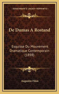 de Dumas a Rostand: Esquisse Du Mouvement Dramatique Contemporain (1898) - Filon, Augustin