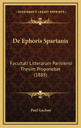 de Ephoris Spartanis: Facultati Litterarum Parisiensi Thesim Proponebat (1888)