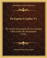 De Espana E Indias V1: Por Orden Cronologico De Sus Cuerpos, Y Decisiones No Recopiladas (1791)