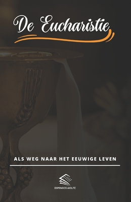 De Eucharistie: Als Weg Naar Het Eeuwige Leven - Aiolfe, Domingos