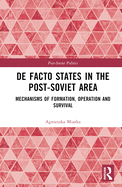 De Facto States in the Post-Soviet Area: Mechanisms of Formation, Operation and Survival