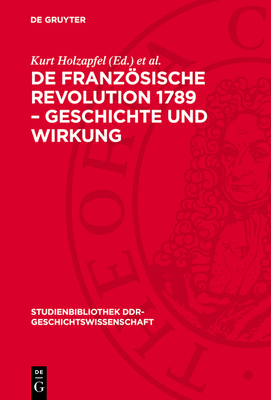 de Franzsische Revolution 1789 - Geschichte Und Wirkung - Holzapfel, Kurt (Editor), and Middell, Matthias (Editor)