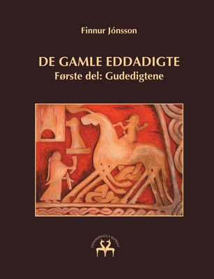 De gamle eddadigte I: Frste del: Gudedigtene - J?nsson, Finnur, and Reprint, Heimskringla (Editor)