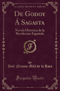 de Godoy a Sagasta: Novela Historica de la Revolucion Espanola (Classic Reprint)