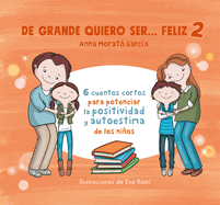 de Grande Quiero Ser Feliz 2: 6 Cuentos Cortos Para Potenciar La Positividad Y Au Toestima de Los Nios / When I Grow Up, I Want to Be Happy 2: 6 Short Stories