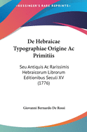 de Hebraicae Typographiae Origine AC Primitiis: Seu Antiquis AC Rarissimis Hebraicorum Librorum Editionibus Seculi XV (1776)