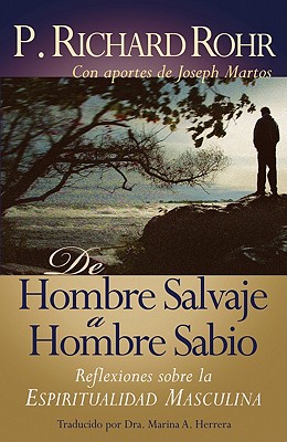 de Hombre Salvaje a Hombre Sabio: Reflexiones Sobre La Espiritualidad Masculina - Rohr, Richard, Father, Ofm, and Martos, Joseph, and Herrera, Marina A, Dr. (Translated by)