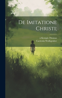 De Imitatione Christi; - Thomas, ? Kempis 1380-1471 (Creator), and 1848-1924, Wolfsgruber Caelestin